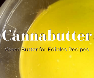 Cannabutter: How to make Weed Butter for Edibles